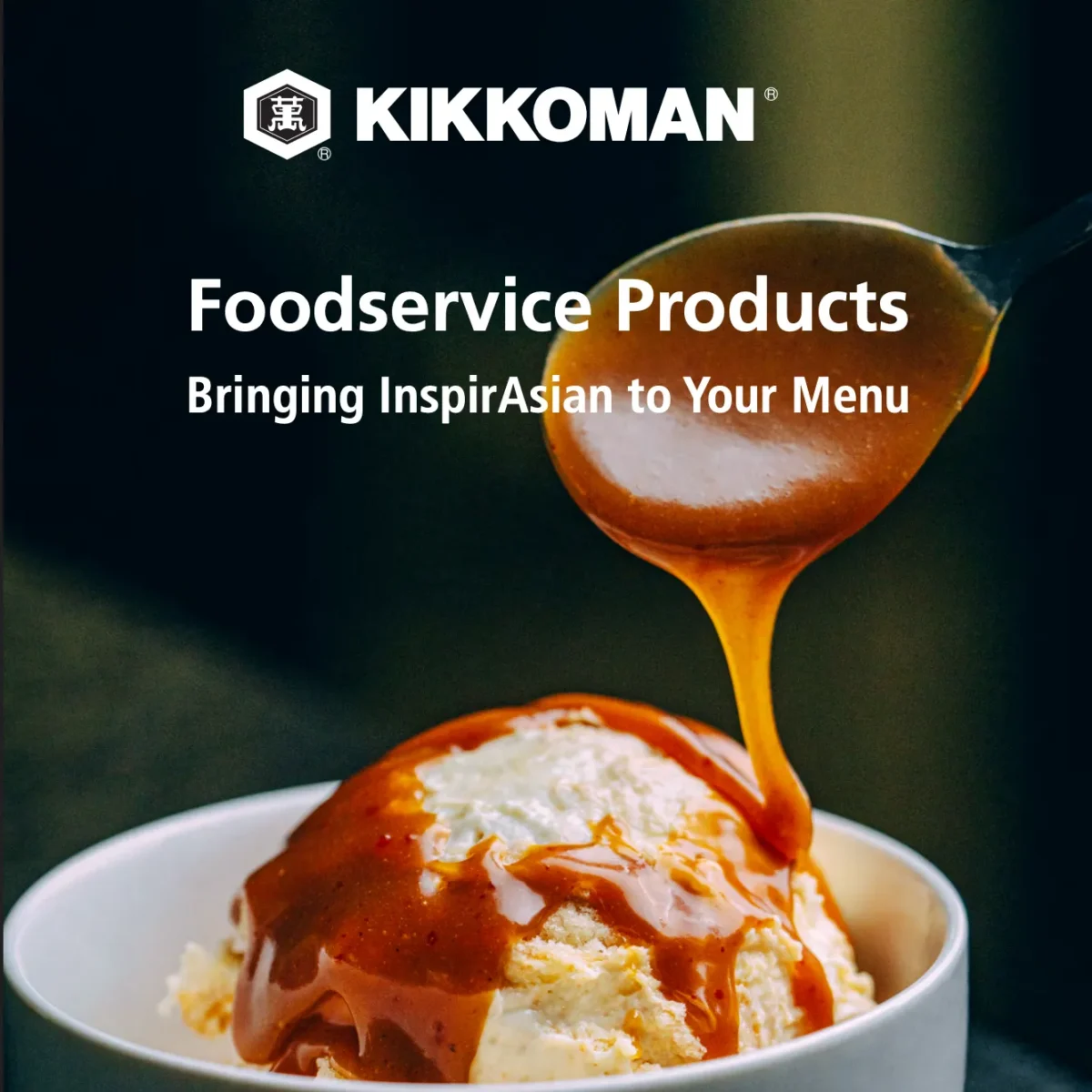 A spoon drizzles brown sauce over a scoop of vanilla ice cream in a bowl. Text above reads “Kikkoman Foodservice Products: Bringing InspirAsian to Your Menu.”.