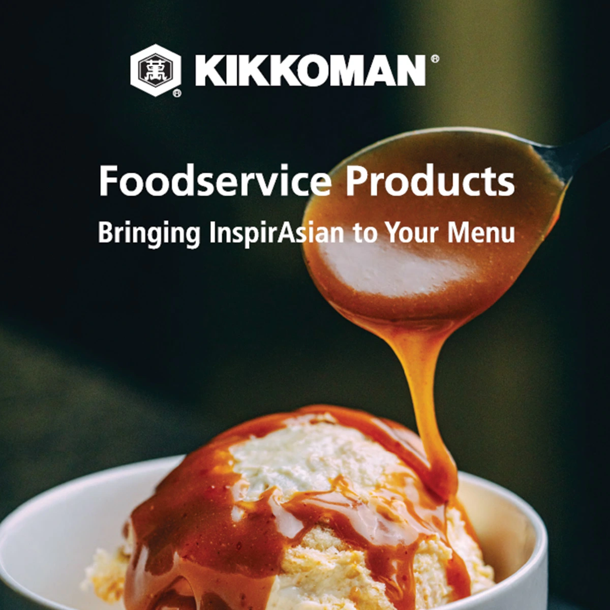 A spoon pours brown sauce over a scoop of vanilla ice cream in a bowl. Text reads: "Kikkoman Foodservice Products. Bringing InspirAsian to Your Menu.